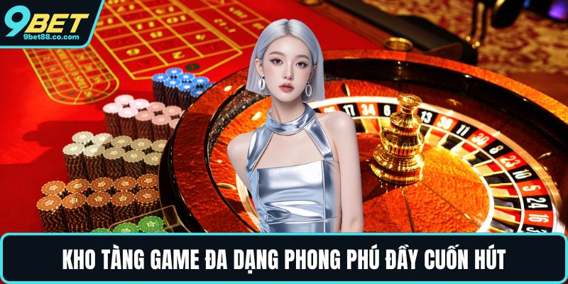 Kho tàng game đa dạng phong phú đầy cuốn hút