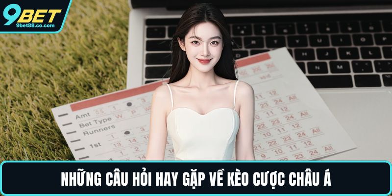 Những câu hỏi hay gặp về kèo cược châu Á