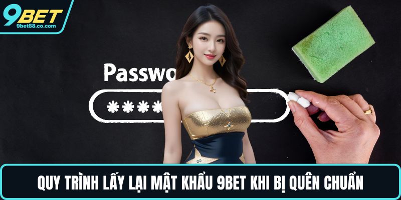 Quy trình lấy lại mật khẩu 9BET khi bị quên chuẩn